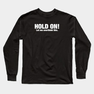 Hold on! Let me overthink this. Long Sleeve T-Shirt